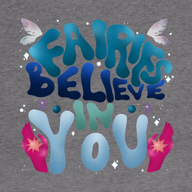 Fairies Believe in You! by thecinnamonsociety